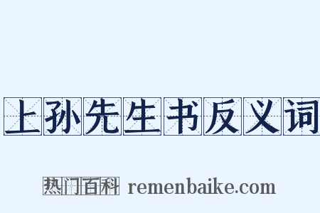 上孙先生书反义词是什么意思的图片